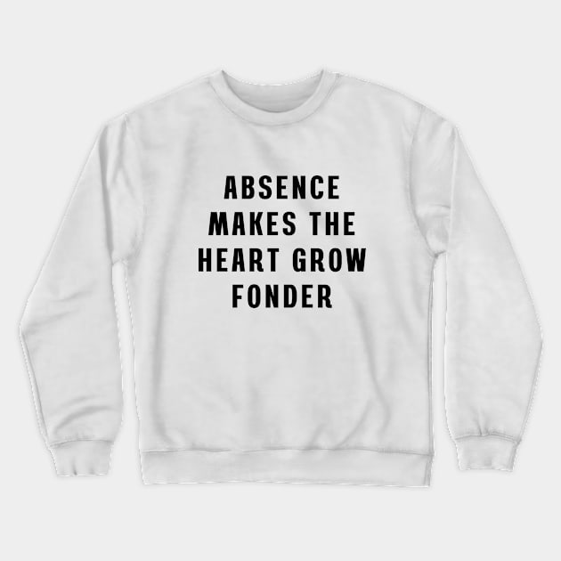 Absence makes the heart grow fonder Crewneck Sweatshirt by Puts Group